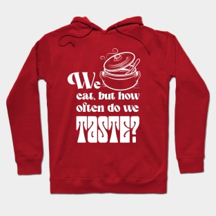 We eat, but how often do we taste? Hoodie